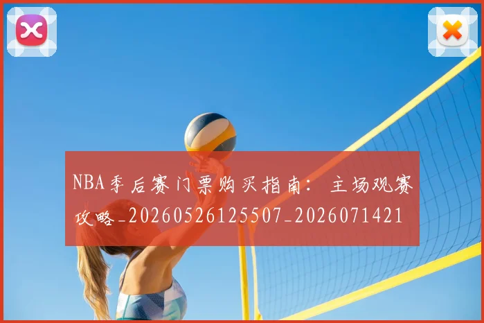 NBA季后赛门票购买指南：主场观赛攻略_20260526125507_20260714212826