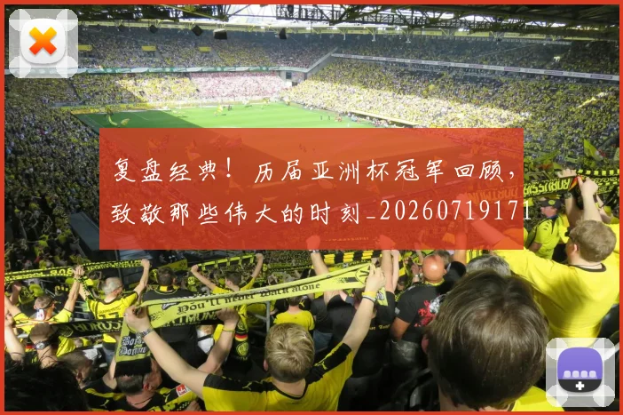 复盘经典!历届亚洲杯冠军回顾,致敬那些伟大的时刻_20260719171240